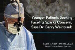 Younger Patients Seeking Facelifts Sparks Concern, Says Dr. Barry Weintraub | Call 646-470-0918